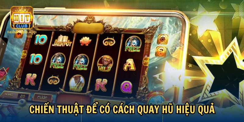 Tham khảo 3 chiến thuật và cách quay hũ dễ nổ này