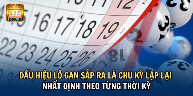 Dấu hiệu lô gan sắp ra là chu kỳ lặp lại nhất định theo từng thời kỳ